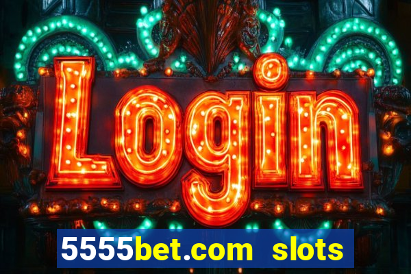 5555bet.com slots marca forte